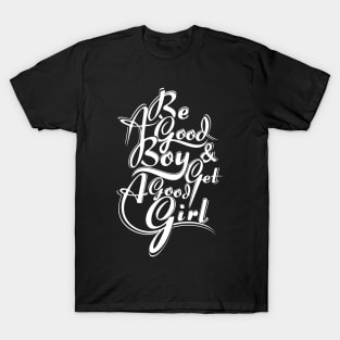 be good boy n get a good girl T-Shirt